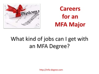 Careers
                          for an
                        MFA Major

What kind of jobs can I get with
       an MFA Degree?


           http://mfa-degree.com
 