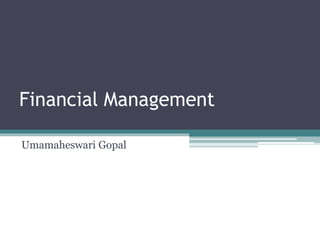 Financial Management
Umamaheswari Gopal
 