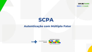 SCPA
Autenticação com Múltiplo Fator
 