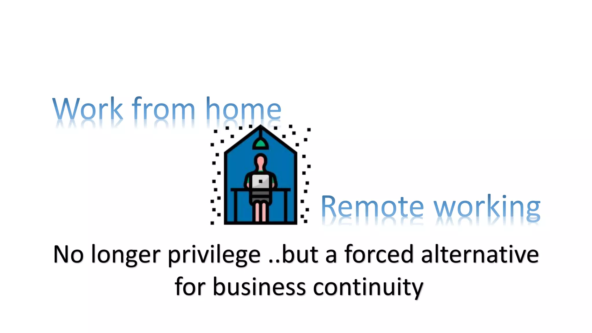 No longer privilege ..but a forced alternative
for business continuity
 