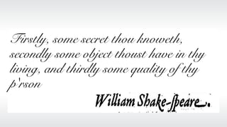 Firstly, some secret thou knoweth,
secondly some object thoust have in thy
living, and thirdly some quality of thy
p'rson
 