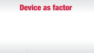 17
Device as factor
 