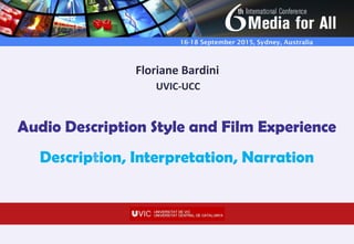 Audio Description Style and Film Experience
Description, Interpretation, Narration
16-18 September 2015, Sydney, Australia aaa
Floriane Bardini
UVIC-UCC
 