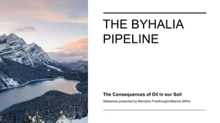 THE BYHALIA
PIPELINE
The Consequences of Oil in our Soil
Slideshow presented by Memphis Freethought Alliance (MFA)
 