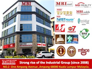 www.mbiv2u.com

ngsj

Strong rise of the Industrial Group (since 2008)
NO.2 One Ampang Avenue ,Ampang 68000 Kuala Lumpur Malaysia.

 