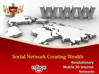 Social Network Creating WealthSocial Network Creating Wealth
Revolutionary
Mobile 3G Internet
Networks
 