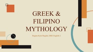 GREEK &
FILIPINO
MYTHOLOGY
Regine Kyle Regida | BSE English 2
 