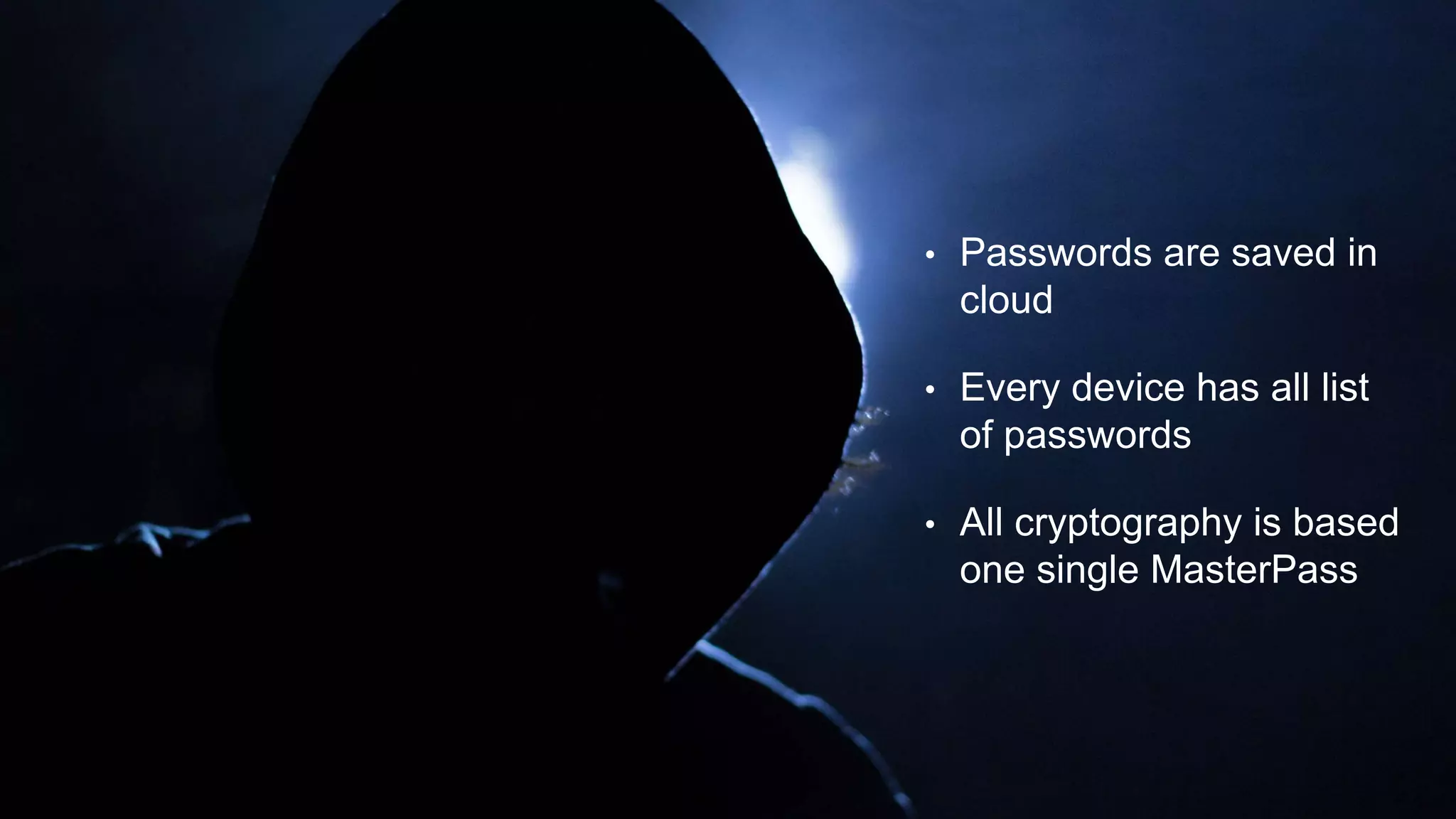 • Passwords are saved in
cloud
• Every device has all list
of passwords
• All cryptography is based
one single MasterPass
 