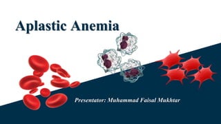 Aplastic Anemia
Presentator: Muhammad Faisal Mukhtar
 
