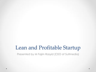 Lean and Profitable Startup
Presented by M Fajrin Rasyid (CEO of Suitmedia)
 