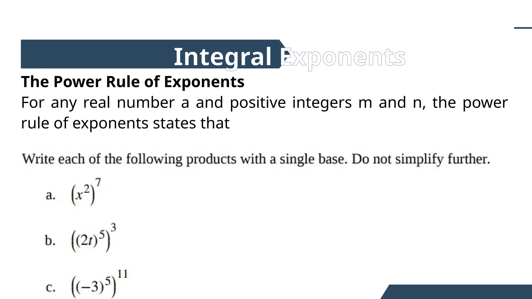 The Power Rule of Exponents
For any real number a and positive integers m and n, the power
rule of exponents states that
Integral Exponents
 