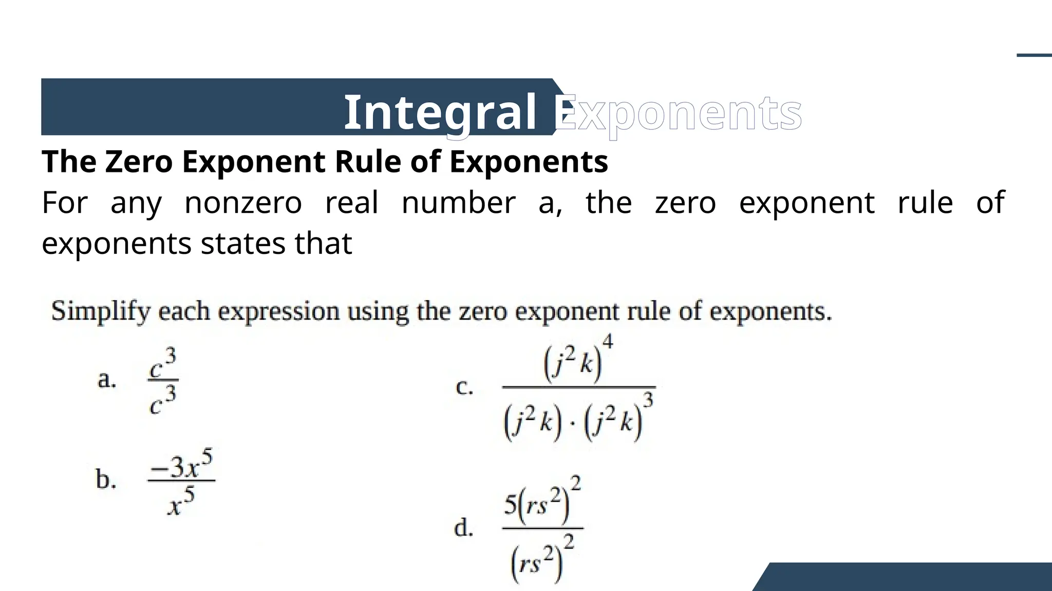 The Zero Exponent Rule of Exponents
For any nonzero real number a, the zero exponent rule of
exponents states that
Integral Exponents
 