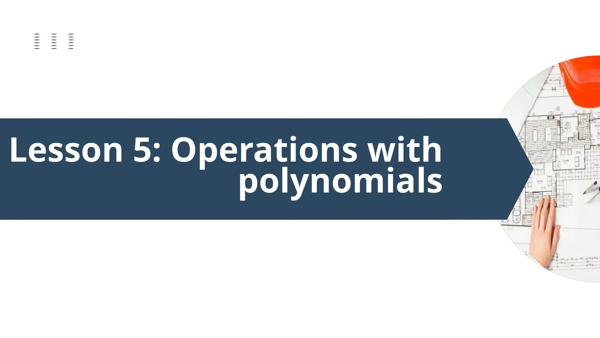 Lesson 5: Operations with
polynomials
 
