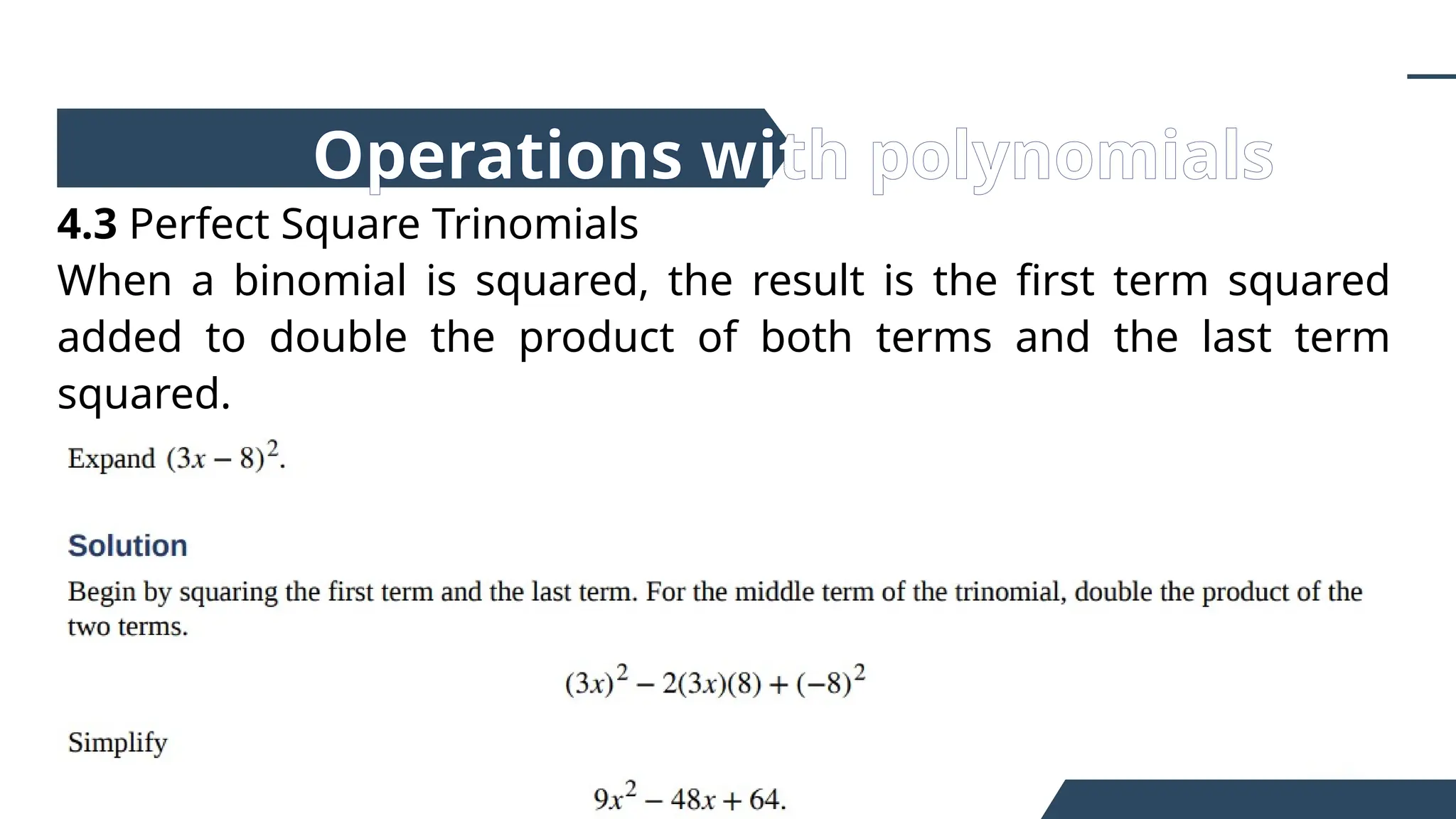 4.3 Perfect Square Trinomials
When a binomial is squared, the result is the first term squared
added to double the product of both terms and the last term
squared.
Operations with polynomials
 