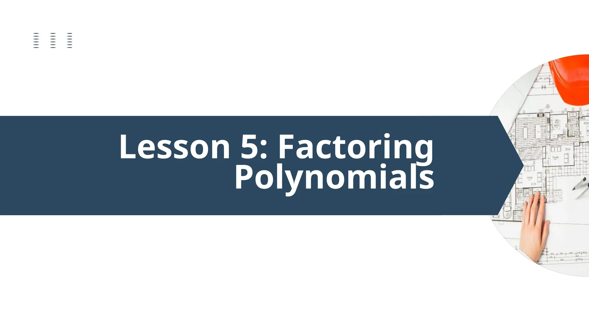Lesson 5: Factoring
Polynomials
 
