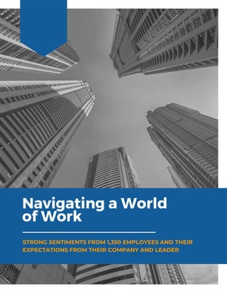 Navigating a World
of Work
STRONG SENTIMENTS FROM 1,350 EMPLOYEES AND THEIR
EXPECTATIONS FROM THEIR COMPANY AND LEADER
 