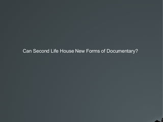 Can Second Life House New Forms of Documentary?  