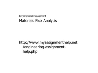Environmental Management
Materials Flux Analysis
http://www.myassignmenthelp.net
/engineering-assignment-
help.php
ht
t
p
:
/
/
w
w
w
.
m
y
a
s
s
i
g
n
m
 