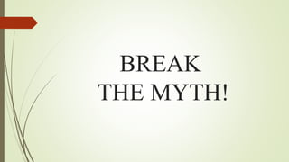 BREAK
THE MYTH!
 