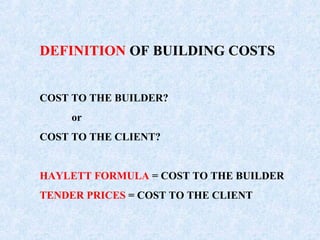 DEFINITION OF BUILDING COSTS
COST TO THE BUILDER?
or
COST TO THE CLIENT?
HAYLETT FORMULA = COST TO THE BUILDER
TENDER PRICES = COST TO THE CLIENT
 