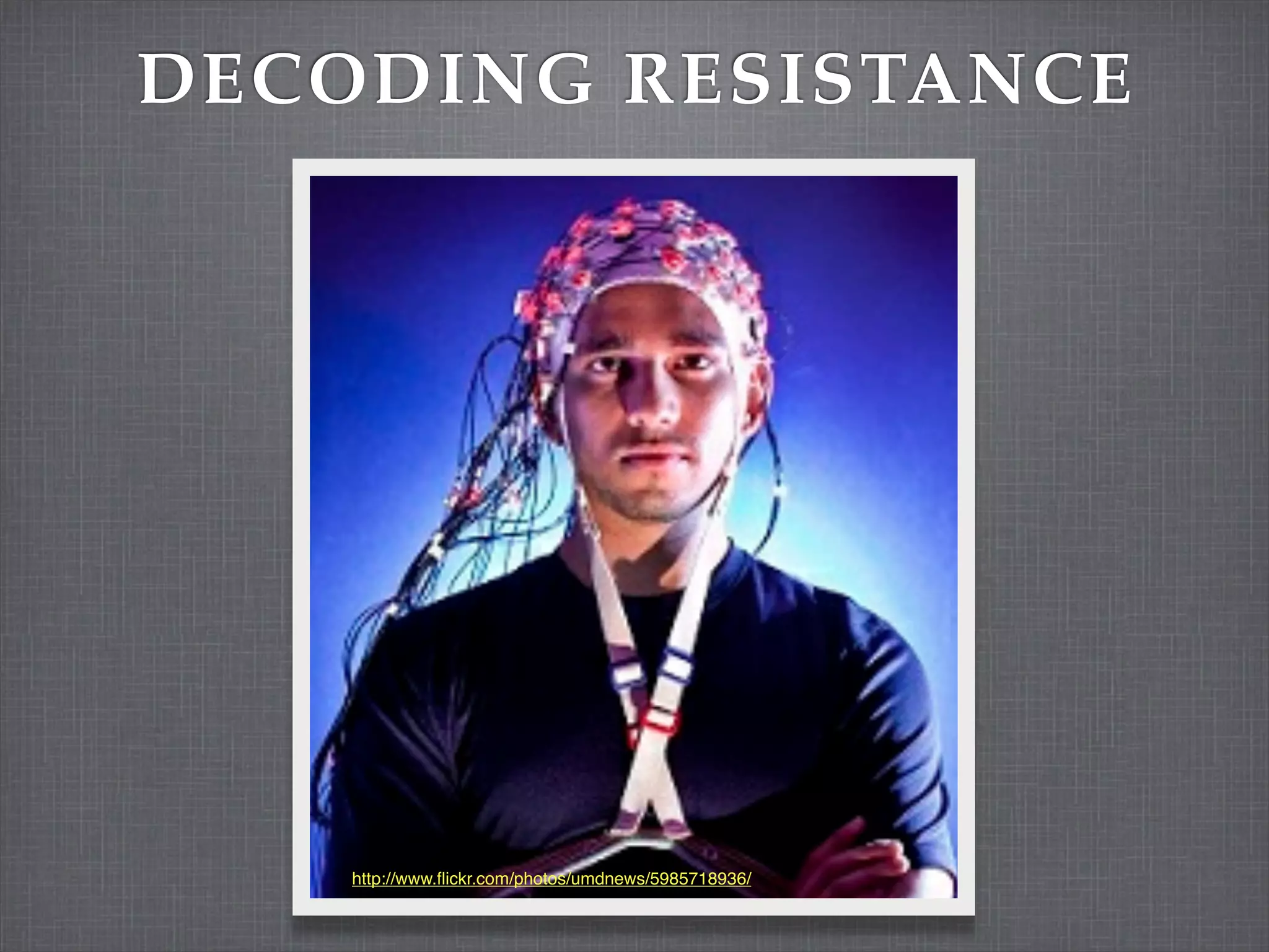 DECODING RESISTANCE




    http://www.ﬂickr.com/photos/umdnews/5985718936/
 
