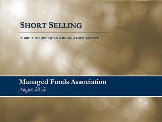 SHORT SELLING
A BRIEF OVERVIEW AND REGULATORY UPDATE

Managed Funds Association
February 2014

 