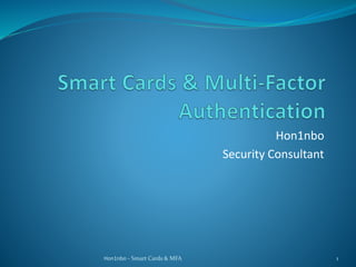 Hon1nbo
Security Consultant
Hon1nbo - Smart Cards & MFA 1
 