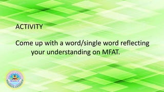 ACTIVITY
Come up with a word/single word reflecting
your understanding on MFAT.
 