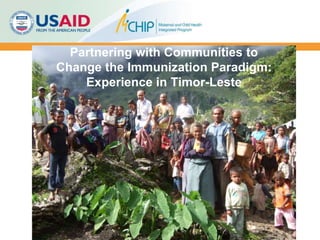 Partnering with Communities to
Change the Immunization Paradigm:
Experience in Timor-Leste
 
