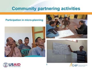 Community partnering activities
Participation in micro-planning
8
 