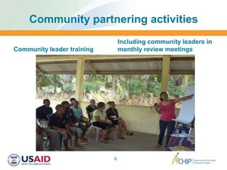 Community partnering activities
Community leader training
Including community leaders in
monthly review meetings
9
 
