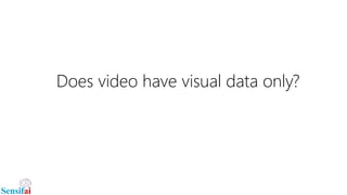 Does video have visual data only?
 