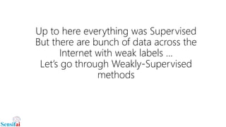 Up to here everything was Supervised
But there are bunch of data across the
Internet with weak labels …
Let’s go through Weakly-Supervised
methods
 