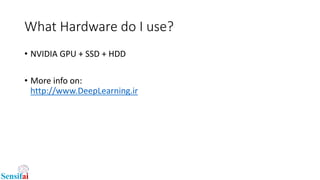 What Hardware do I use?
• NVIDIA GPU + SSD + HDD
• More info on:
http://www.DeepLearning.ir
 