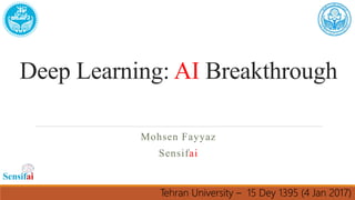 Deep Learning: AI Breakthrough
Mohsen Fayyaz
Sensifai
Tehran University – 15 Dey 1395 (4 Jan 2017)
 