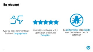15
En résumé
Un meilleur rating de votre
application encourage
l’adoption
La performance et la qualité
sont des facteurs clés de
rétention
Avoir de bons commentaires
facilitent l’engagement
 
