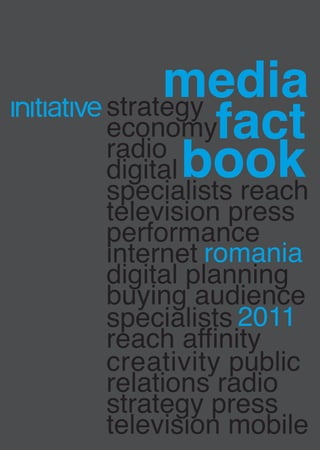 media
economyfact
strategy

digital book
radio
specialists reach
television press
performance
internet romania
digital planning
buying audience
specialists 2011
reach affinity
creativity public
relations radio
strategy press
television mobile
 