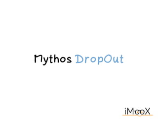 Mythos DropOut
 