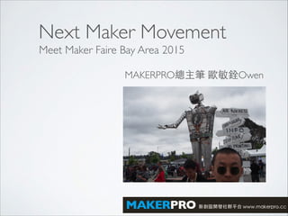 MAKERPRO總主筆 歐敏銓Owen
Next Maker Movement
Meet Maker Faire Bay Area 2015
 