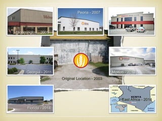 Peoria - 2007 
Indianapolis - 2008 
Bloomington - 2005 
Georgia - 2011 
Morton - 2012 
Original Location - 2003 
East Africa - 2014 
Florida - 2014 
Peoria - 2007 
 