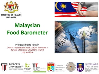 1
Malaysian
Food Barometer
Prof Jean Pierre Poulain
Chair of « Food Studies: Food, Cultures and Health »
TAYLOR’S TOULOUSE UNIVERSITY CENTER
22th Mai 2014
 