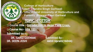 College of Horticulture
Veer Chandra Singh Garhwali
Uttarakhand University of Horticulture and
Forestry ,Bharsar Pauri Garhwal
 