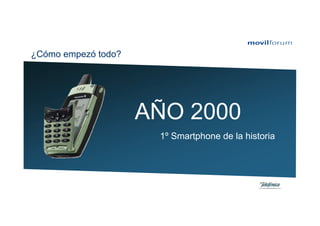 ¿Cómo empezó todo?




                     AÑO 2000
                      1º Smartphone de la historia
 