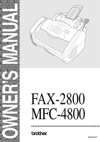OWNER’S MANUAL



                 FAX-2800
                 MFC-4800
                   ®


                            version B
 