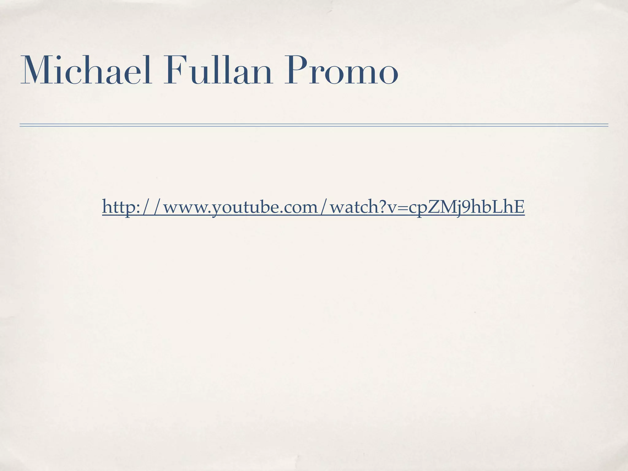 Michael Fullan Promo
http://www.youtube.com/watch?v=cpZMj9hbLhE