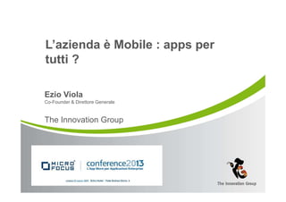 L’azienda è Mobile : apps per
tutti ?

Ezio Viola
Co-Founder & Direttore Generale


The Innovation Group
 