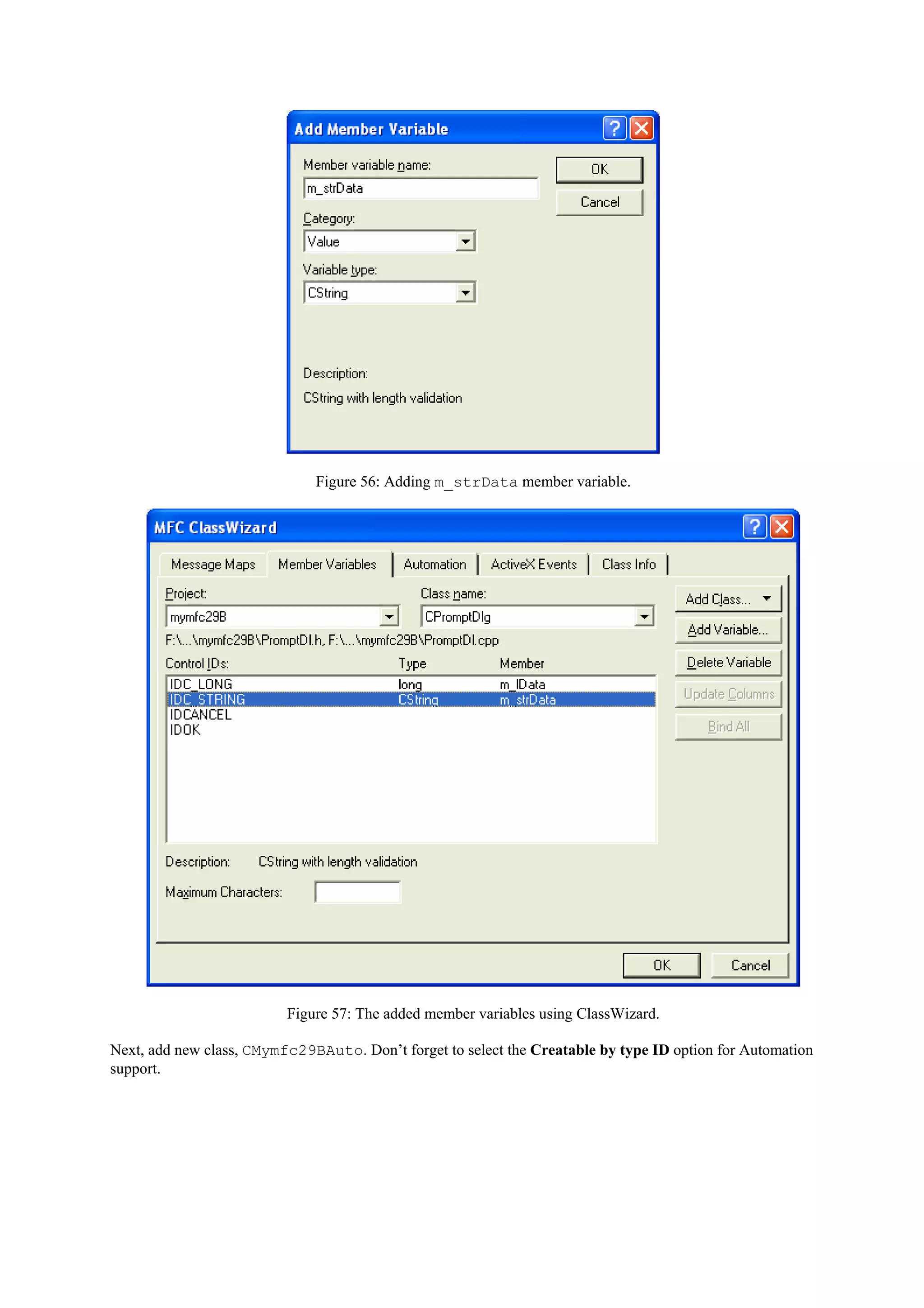Figure 56: Adding m_strData member variable.
Figure 57: The added member variables using ClassWizard.
Next, add new class, CMymfc29BAuto. Don’t forget to select the Creatable by type ID option for Automation
support.
 