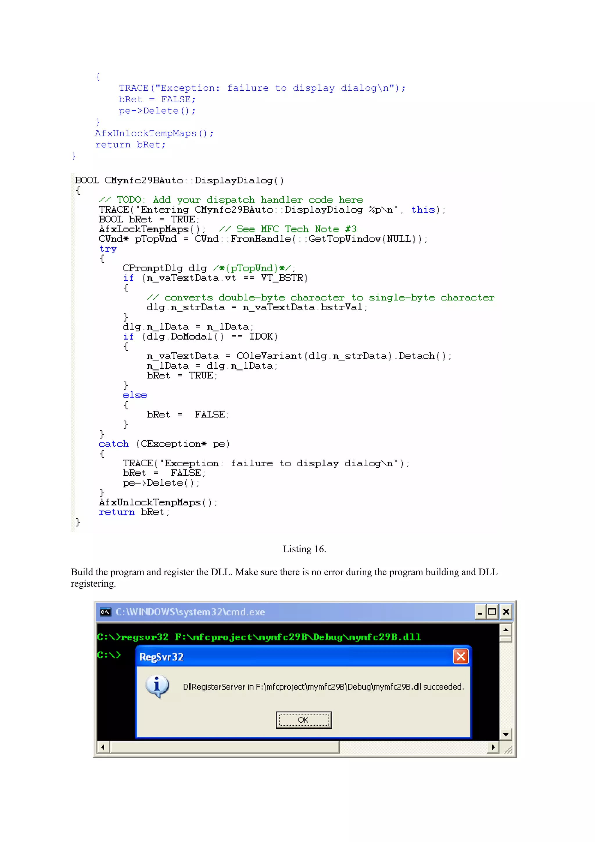 {
TRACE("Exception: failure to display dialogn");
bRet = FALSE;
pe->Delete();
}
AfxUnlockTempMaps();
return bRet;
}
Listing 16.
Build the program and register the DLL. Make sure there is no error during the program building and DLL
registering.
 