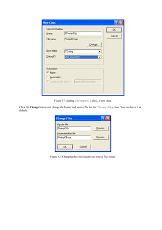Figure 53: Adding CPromptDlg class, a new class.
Click the Change button and change the header and source file for the CPromptDlg class. You can leave it as
default.
Figure 52: Changing the class header and source files name.
 