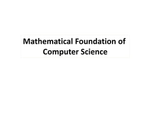 Mathematical Foundation of
Computer Science
 